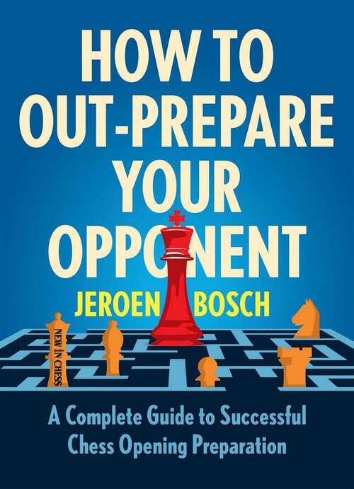 Book cover of How to Out-Prepare Your Opponent: A Complete Guide to Successful Chess Opening Preparation