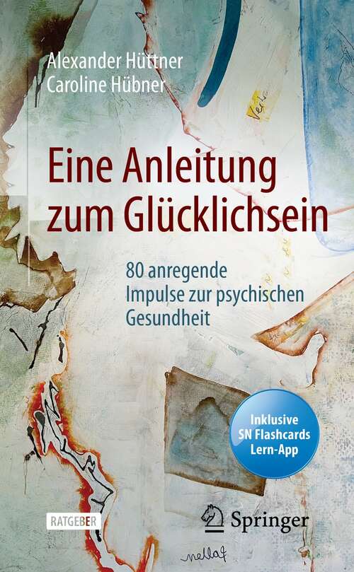 Book cover of Eine Anleitung zum Glücklichsein: 80 anregende Impulse zur psychischen Gesundheit (1. Aufl. 2022)