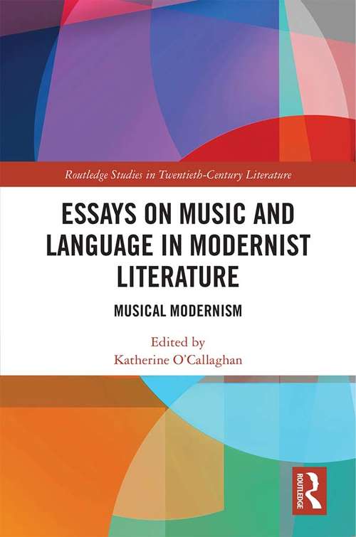Essays on Music and Language in Modernist Literature: Musical Modernism (Routledge Studies in Twentieth-Century Literature)