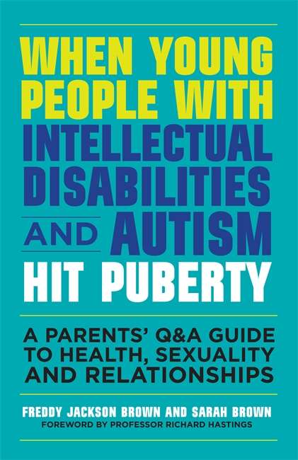When Young People with Intellectual Disabilities and Autism Hit Puberty: A Parents’ Q&A Guide to Health, Sexuality and Relationships