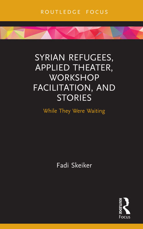 Book cover of Syrian Refugees, Applied Theater, Workshop Facilitation, and Stories: While They Were Waiting