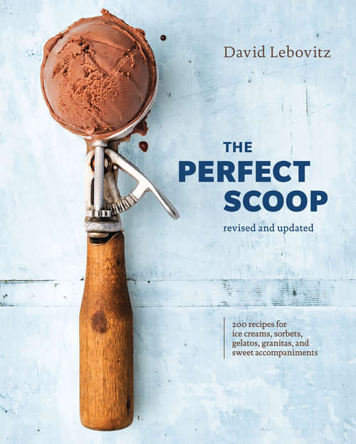 Book cover of The Perfect Scoop, Revised and Updated: 200 Recipes for Ice Creams, Sorbets, Gelatos, Granitas, and Sweet Accompaniments