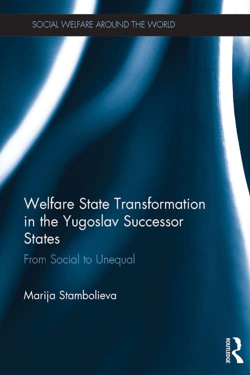 Welfare State Transformation in the Yugoslav Successor States: From Social to Unequal (Social Welfare Around the World)
