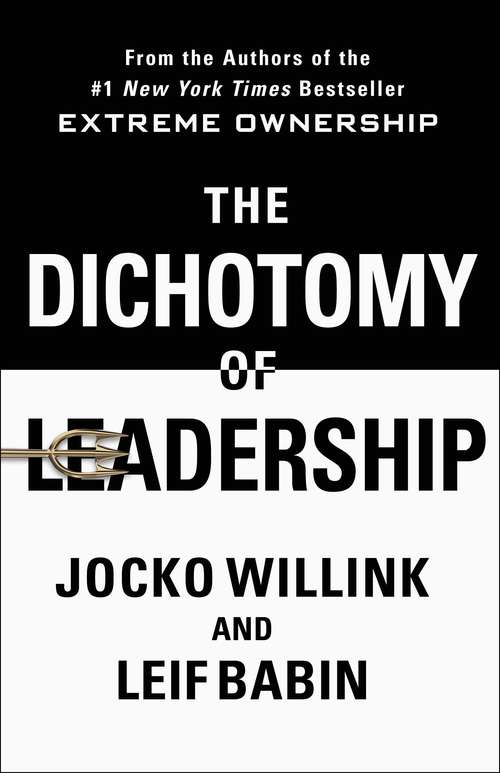 Book cover of The Dichotomy of Leadership: Balancing the Challenges of Extreme Ownership to Lead and Win