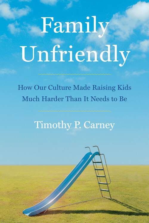 Book cover of Family Unfriendly: How Our Culture Made Raising Kids Much Harder Than It Needs to Be