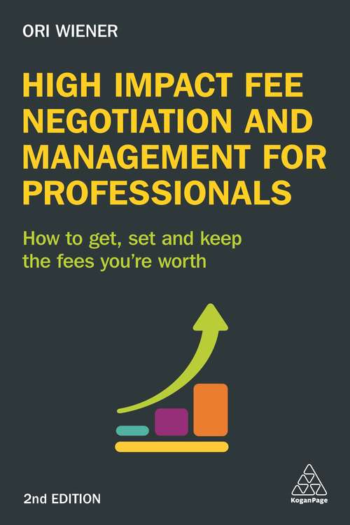 Book cover of High Impact Fee Negotiation and Management for Professionals: How to Get, Set, and Keep the Fees You're Worth