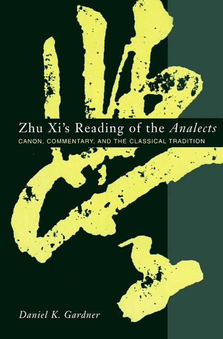 Zhu Xi's Reading of the Analects: Canon, Commentary, and the Classical Tradition