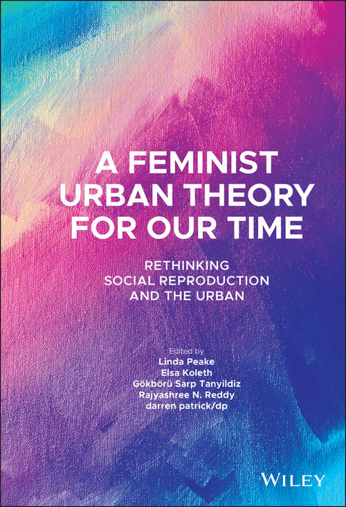 A Feminist Urban Theory for Our Time: Rethinking Social Reproduction and the Urban (Antipode Book Series)