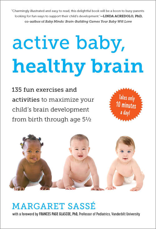 Book cover of Active Baby, Healthy Brain: 135 Fun Exercises And Activities To Maximize Your Child's Brain Development From Birth Through Age 5 1/2