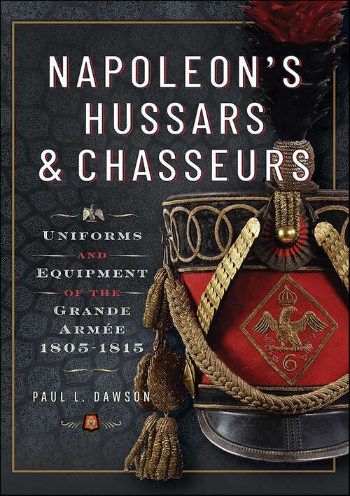 Book cover of Napoleon’s Hussars & Chasseurs: Uniforms and Equipment of the Grande Armée, 1805–1815