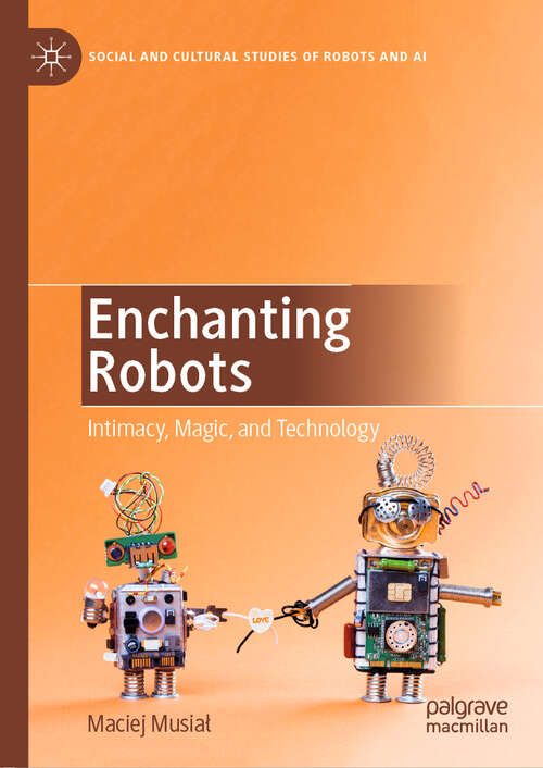 Book cover of Enchanting Robots: Intimacy, Magic, and Technology (1st ed. 2019) (Social and Cultural Studies of Robots and AI)