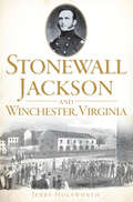 Stonewall Jackson and Winchester, Virginia (Civil War Series)