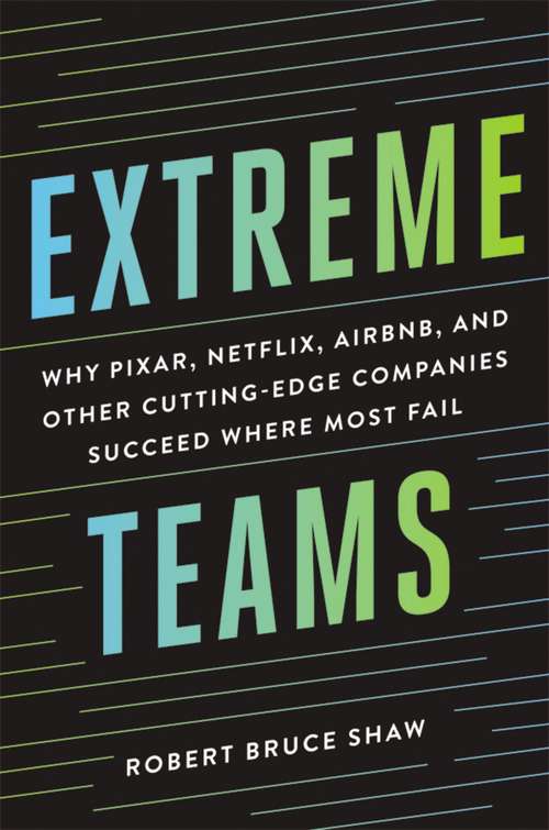 Book cover of Extreme Teams: Why Pixar, Netflix, Airbnb, and Other Cutting-Edge Companies Succeed Where Most Fail