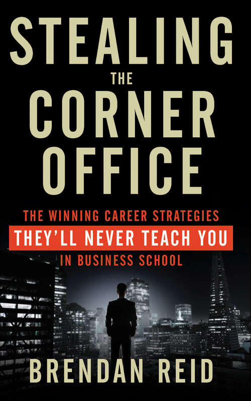 Book cover of Stealing the Corner Office: The Winning Career Strategies They'll Never Teach You in Business School