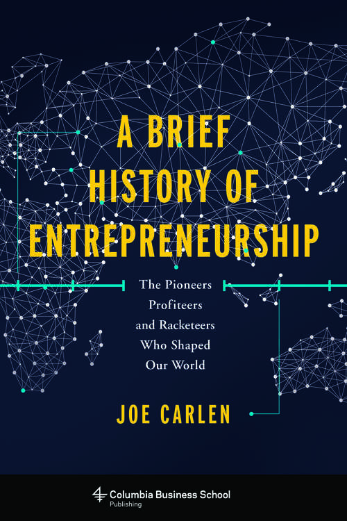 A Brief History of Entrepreneurship: The Pioneers, Profiteers, and Racketeers Who Shaped Our World (Columbia Business School Publishing)