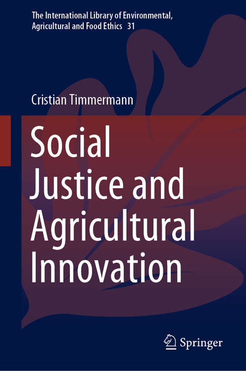 Social Justice and Agricultural Innovation (The International Library Of Environmental, Agricultural And Food Ethics Series #31)