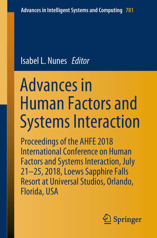 Book cover of Advances in Human Factors and Systems Interaction: Proceedings of the AHFE 2018 International Conference on Human Factors and Systems Interaction, July 21-25, 2018, Loews Sapphire Falls Resort at Universal Studios, Orlando, Florida, USA (Advances in Intelligent Systems and Computing #781)