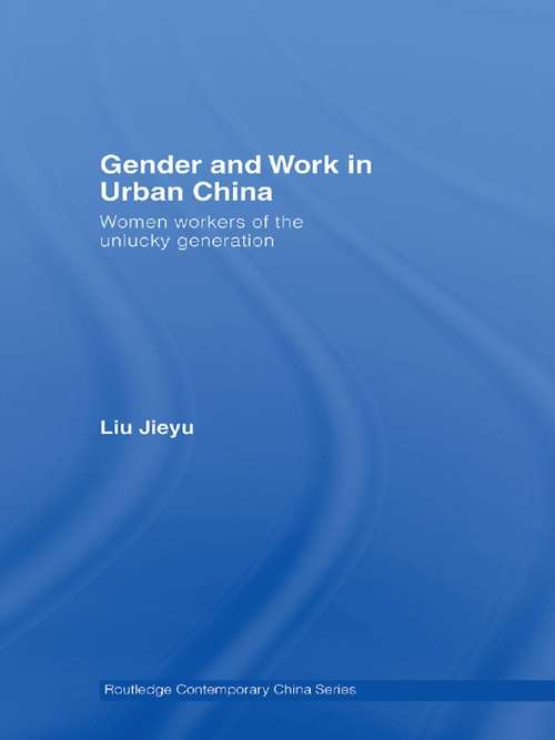 Gender and Work in Urban China: Women Workers of the Unlucky Generation (Routledge Contemporary China Series)