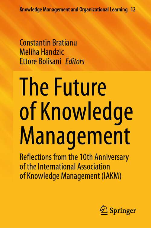 Book cover of The Future of Knowledge Management: Reflections from the 10th Anniversary of the International Association of Knowledge Management (IAKM) (1st ed. 2023) (Knowledge Management and Organizational Learning #12)