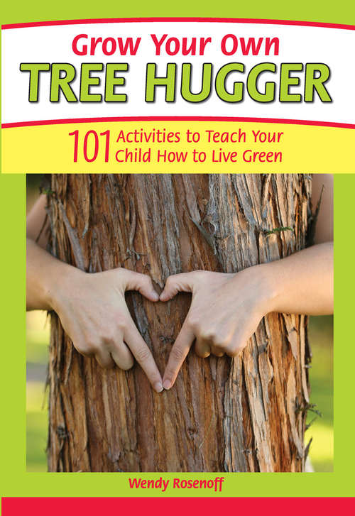 Book cover of Grow Your Own Tree Hugger: 101 activities to teach your child how to live green