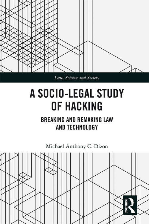 A Socio-Legal Study of Hacking: Breaking and Remaking Law and Technology (Law, Science and Society)