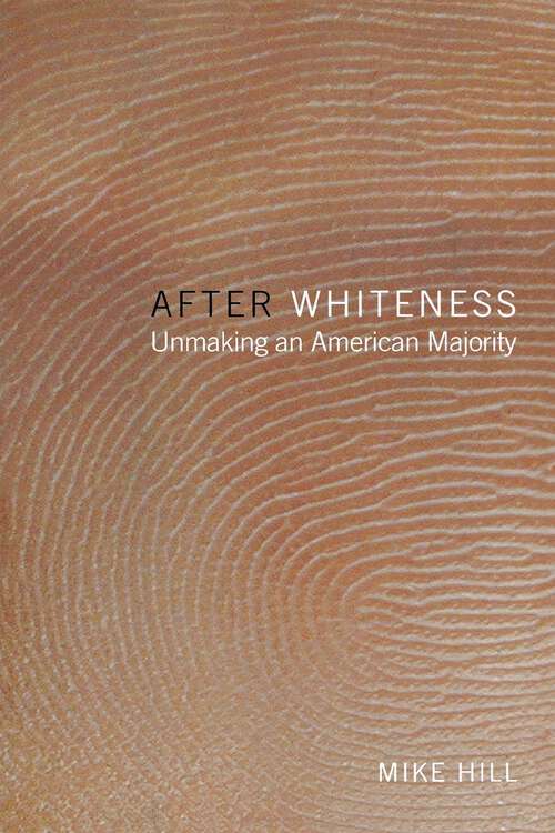 After Whiteness: Unmaking an American Majority (Cultural Front #1)