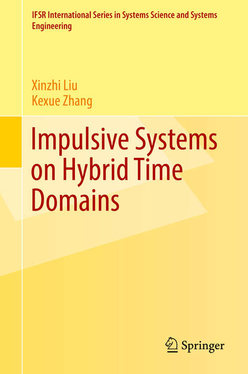 Impulsive Systems on Hybrid Time Domains (IFSR International Series in Systems Science and Systems Engineering #33)
