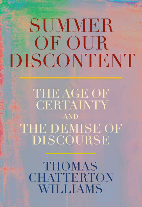 Book cover of Summer of Our Discontent: The Age of Certainty and the Demise of Discourse