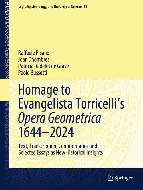 Book cover of Homage to Evangelista Torricelli’s Opera Geometrica 1644–2024: Text, Transcription, Commentaries and Selected Essays as New Historical Insights (2024) (Logic, Epistemology, and the Unity of Science #55)