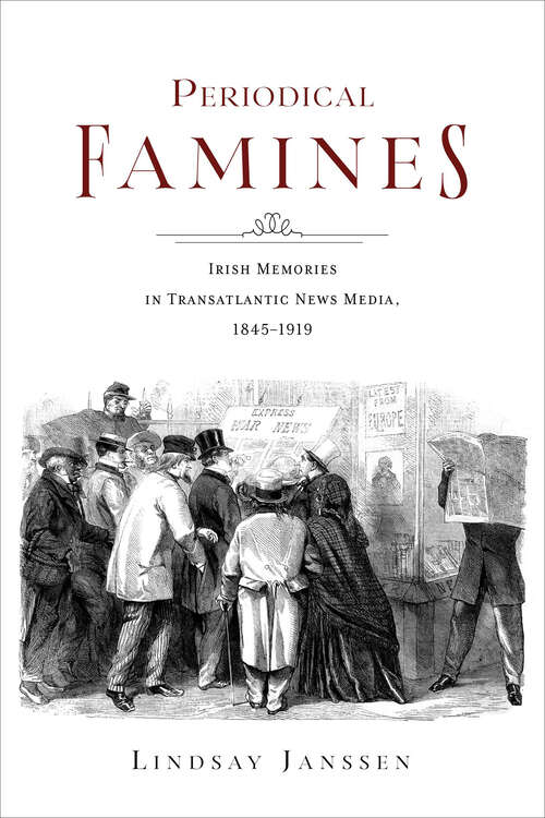 Book cover of Periodical Famines: Irish Memories in Transatlantic News Media, 1845–1919 (Irish Culture, Memory, Place)