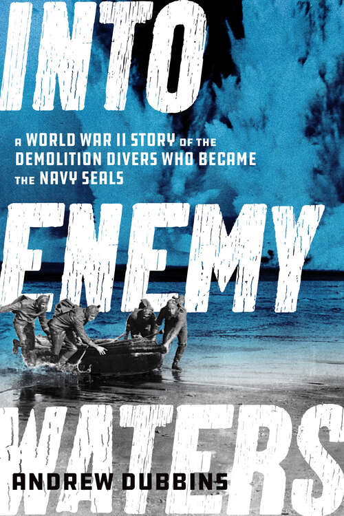 Book cover of Into Enemy Waters: A World War II Story of the Demolition Divers Who Became the Navy SEALS