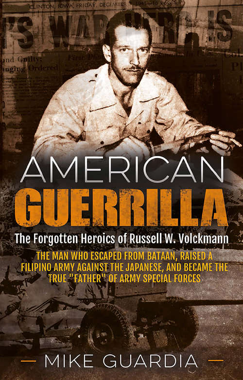 Book cover of American Guerrilla: The Forgotten Heroics of Russell W. Volckmann—the Man Who Escaped from Bataan, Raised a Filipino Army against the Japanese, and Became the True “Father” of Army Special Forces
