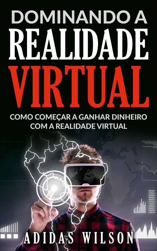 Book cover of Dominando a Realidade Virtual: Como Começar a Ganhar Dinheiro Com a Realidade Virtual