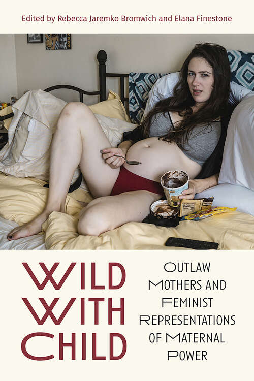 Book cover of Wild With Child: Outlaw Mothers and Feminist Representations of Maternal Power