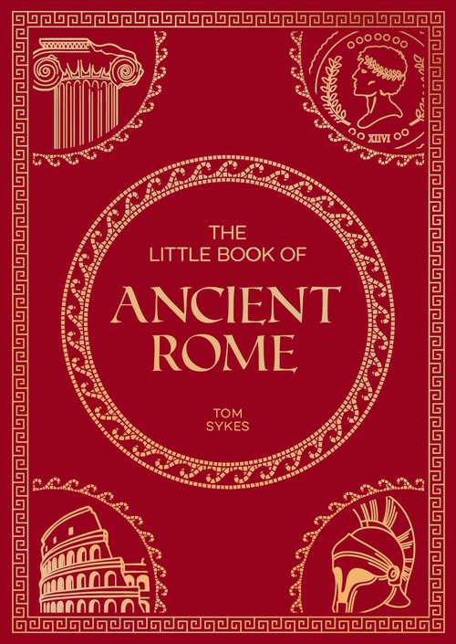 Book cover of The Little Book of Ancient Rome: A Pocket Guide to an Epic Civilization, Including Key Events, People, Trivia and More