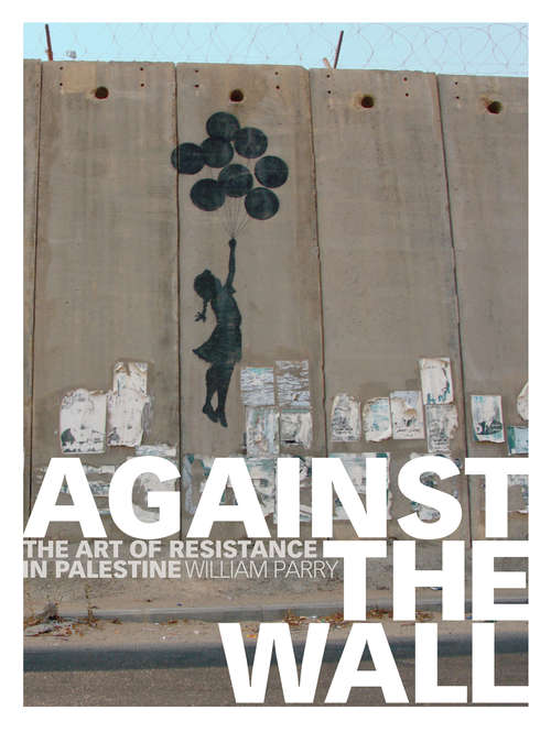 Book cover of Against the Wall: The Art of Resistance in Palestine