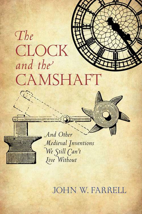 Book cover of Clock and the Camshaft: And Other Medieval Inventions We Still Can't Live Without