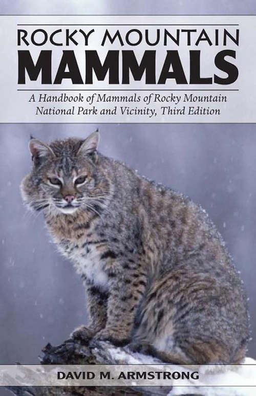 Rocky Mountain Mammals: A Handbook of Mammals of Rocky Mountain National Park and Vicinity, Third Edition (G - Reference, Information And Interdisciplinary Subjects Ser.)