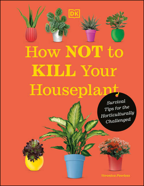 Book cover of How Not to Kill Your Houseplant New Edition: Survival Tips for the Horticulturally Challenged