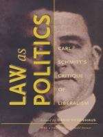 Law as Politics: Carl Schmitt’s Critique of Liberalism