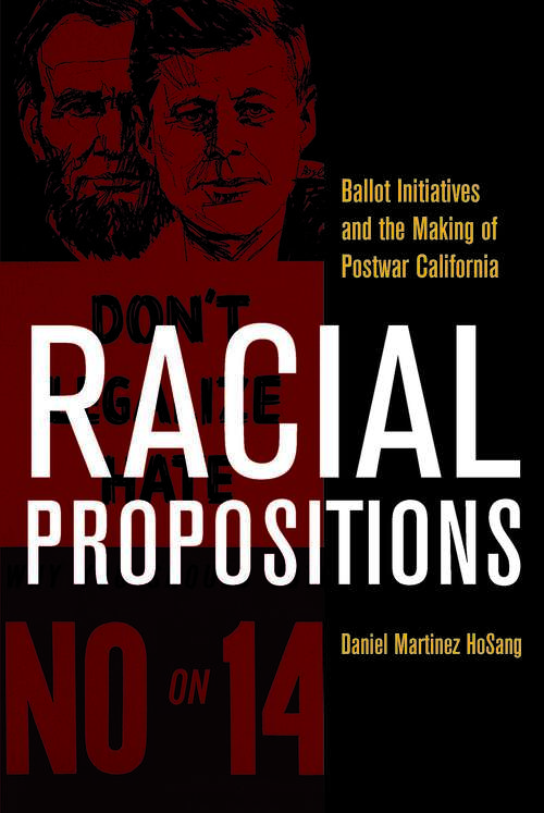 Racial Propositions: Ballot Initiatives and the Making of Postwar California (American Crossroads #30)
