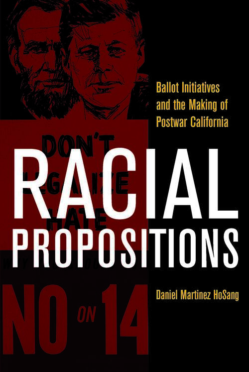 Racial Propositions: Ballot Initiatives and the Making of Postwar California (American Crossroads #30)