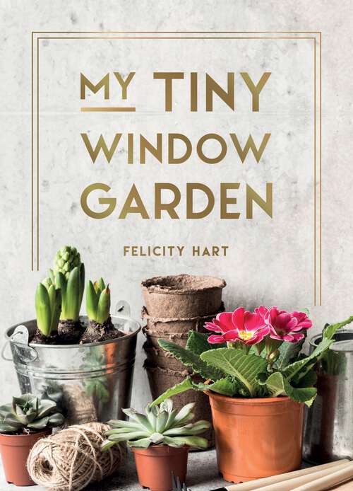 Book cover of My Tiny Window Garden: Simple Tips to Help You Grow Your Own Indoor or Outdoor Micro-Garden