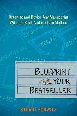 Book cover of Blueprint Your Bestseller: Organize and Revise Any Manuscript with the Book Architecture Method