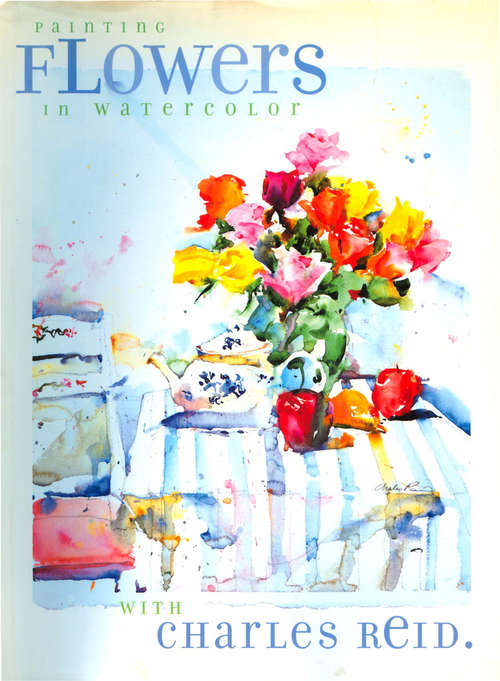 Book cover of Painting Flowers in Watercolor with Charles Reid
