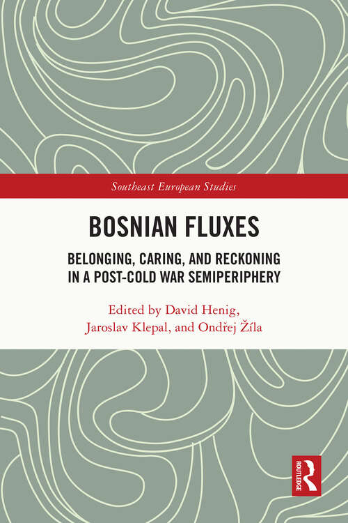 Book cover of Bosnian Fluxes: Belonging, Caring, and Reckoning in a Post-Cold War Semiperiphery (1) (Southeast European Studies)