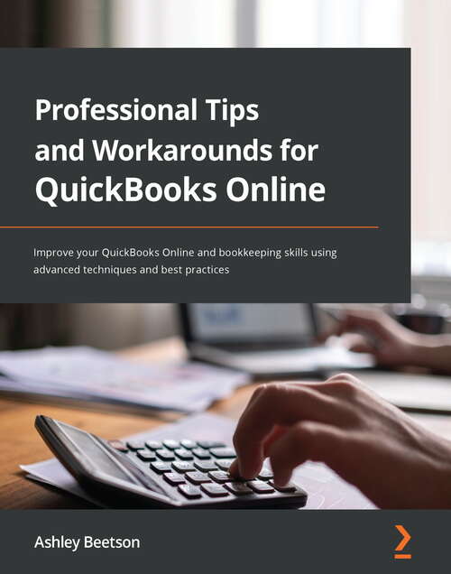 Book cover of Professional Tips and Workarounds for QuickBooks Online: Improve your QuickBooks Online and bookkeeping skills using advanced techniques and best practices