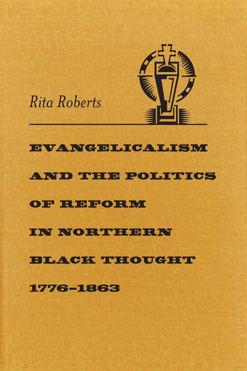 Book cover of Evangelicalism and the Politics of Reform in Northern Black Thought, 1776-1863 (Antislavery, Abolition, and the Atlantic World)