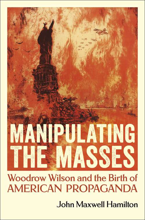 Book cover of Manipulating the Masses: Woodrow Wilson and the Birth of American Propaganda