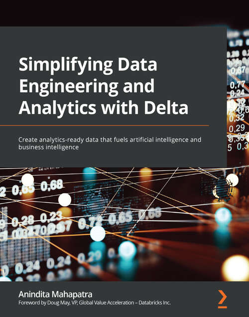 Book cover of Simplifying Data Engineering and Analytics with Delta: Create analytics-ready data that fuels artificial intelligence and business intelligence